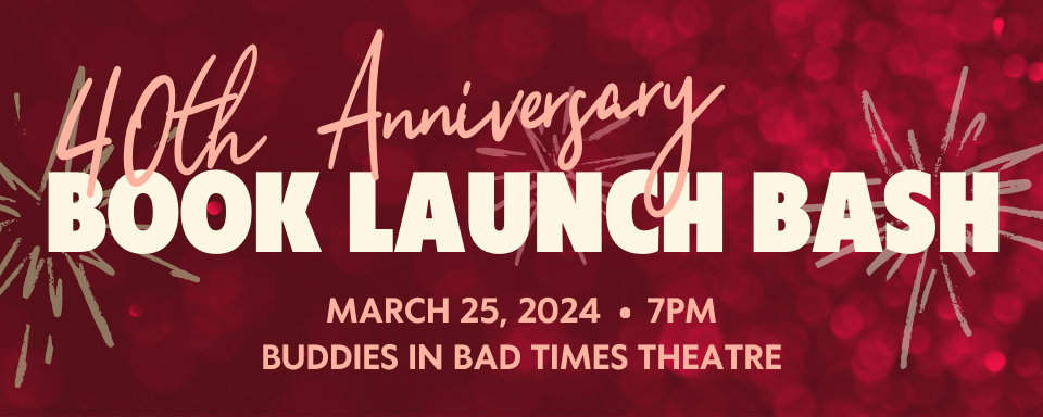 The words “40th Anniversary Book Launch Bash, March 25, 2024 at 7pm, Buddies in Bad Times Theatre” appear in off-white and light pink text. In the background are red glittery lights and a few hand drawn renderings of fireworks.