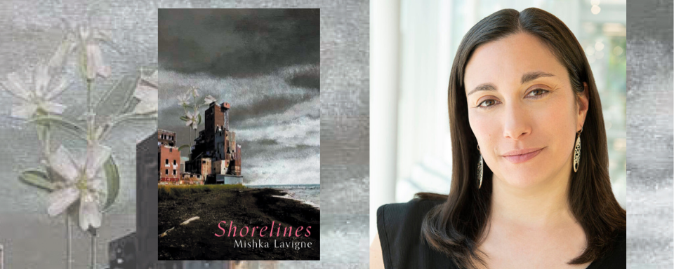The book cover for Shorelines is side by side with a picture of Mishka Lavigne. The book cover features a painted image of a few industrial buildings and an enormous white flower sitting by a shoreline with the text Shorelines Mishka Lavigne. Mishka is a middle-aged white woman smiling at the camera in daylight with oval shaped silver earrings, medium-length brown hair and a black shirt.