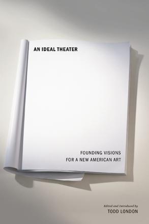 An Ideal Theater - Founding Visions for a New American Art