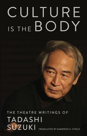 Culture is the Body - The Theatre Writings of Tadashi Suzuki