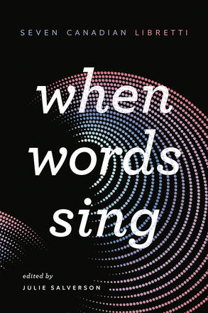 When Words Sing - Seven Canadian Libretti