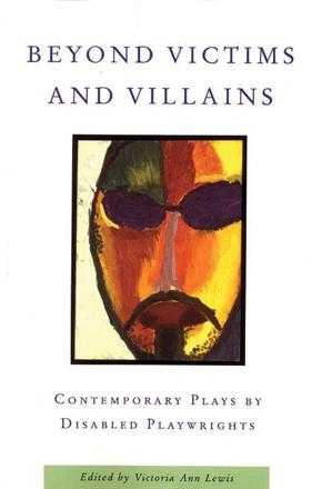 Beyond Victims and Villains - Contemporary Plays by Disabled Playwrights