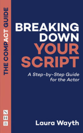 Breaking Down Your Script: The Compact Guide - A Step-by-Step Guide for the Actor