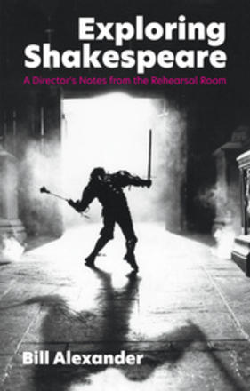 Exploring Shakespeare - A Director's Notes from the Rehearsal Room