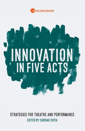 Innovation in Five Acts - Strategies for Theatre and Performance