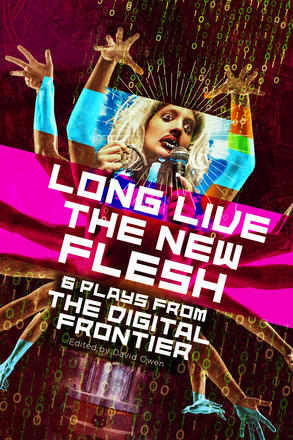 Long Live the New Flesh - Six Plays from the Digital Frontier