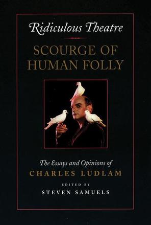 Ridiculous Theatre: Scourge of Human Folly - The Essays and Opinions of Charles Ludlam