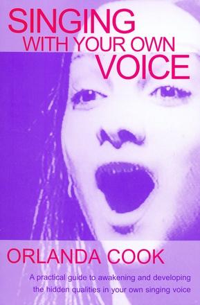 Singing With Your Own Voice - A Practical Guide to Awakening and Developing the Hidden Qualities in Your Own Singing Voice