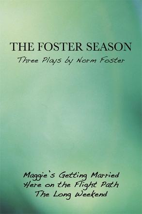 The Foster Season - Three Plays by Norm Foster: Maggie's Getting Married / Here on the Flight Path / The Long Weekend