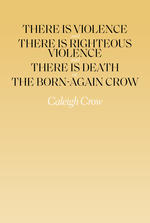 There is Violence and There is Righteous Violence and There is Death or, The Born-Again Crow