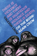 There is Violence and There is Righteous Violence and There is Death or, The Born-Again Crow