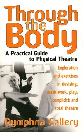 Through The Body - A Practical Guide to Physical Theatre