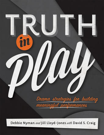 Truth in Play - Drama Strategies for Building Meaningful Performances